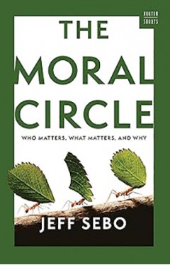 The Moral Circle - Who Matters, What Matters, and Why